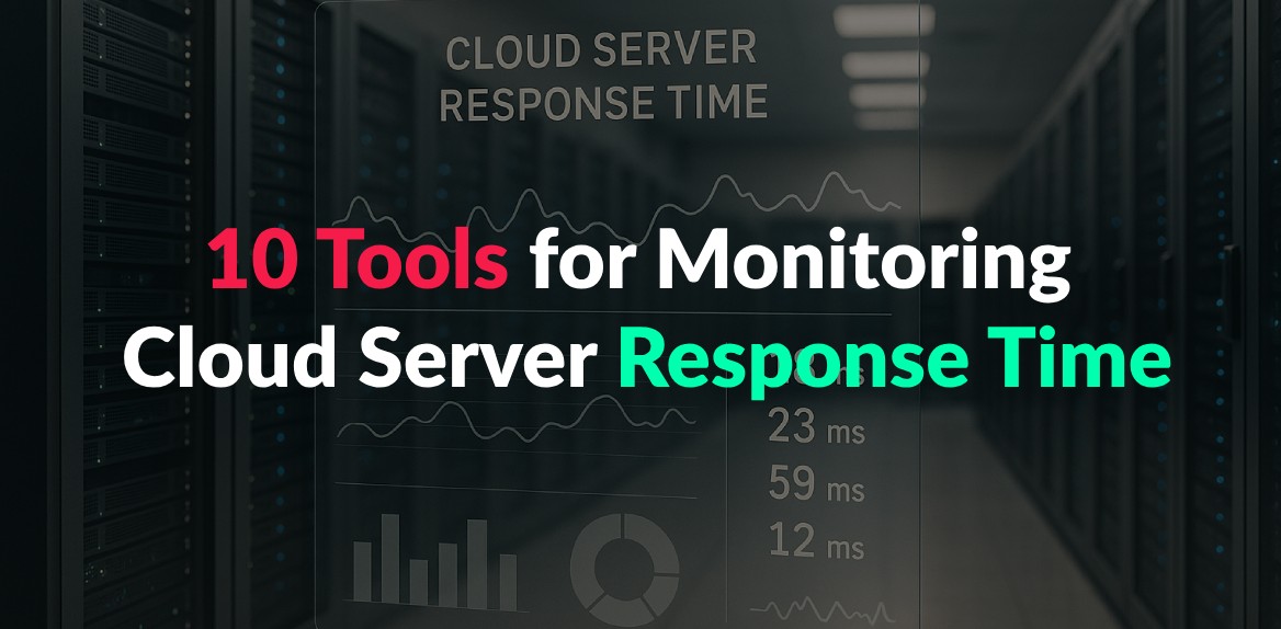 10 Tools for Monitoring Cloud Server Response Time