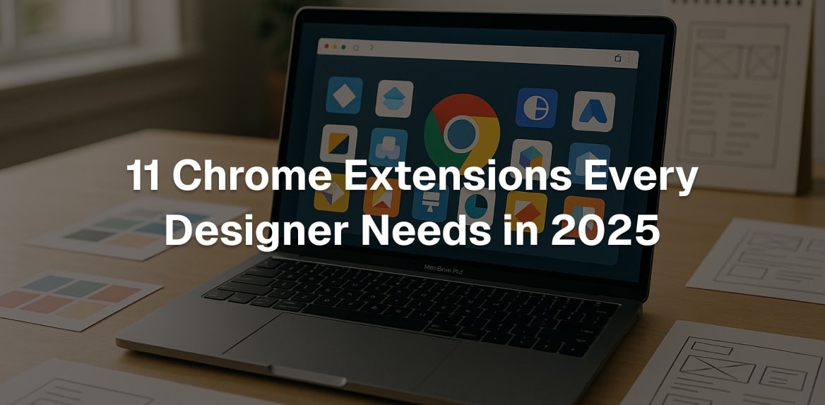 11 Chrome Extensions Every Designer Needs in 2025
