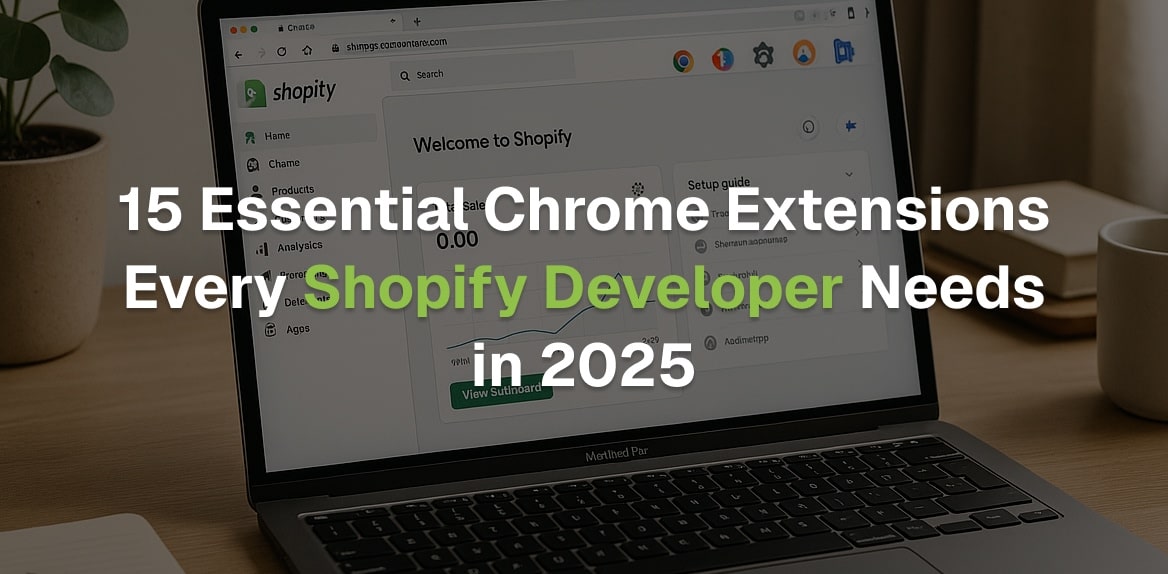 15 Essential Chrome Extensions Every Shopify Developer Needs in 2025