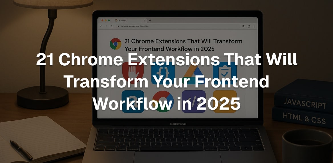 21 Chrome Extensions That Will Transform Your Frontend Workflow in 2025