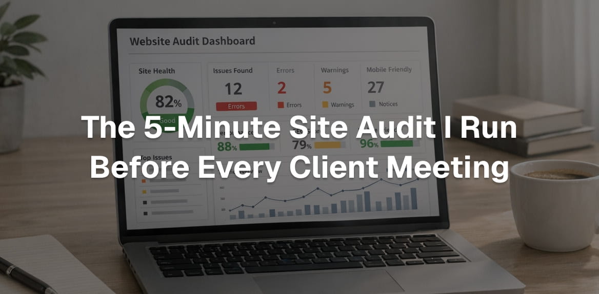 The 5-Minute Site Audit I Run Before Every Client Meeting