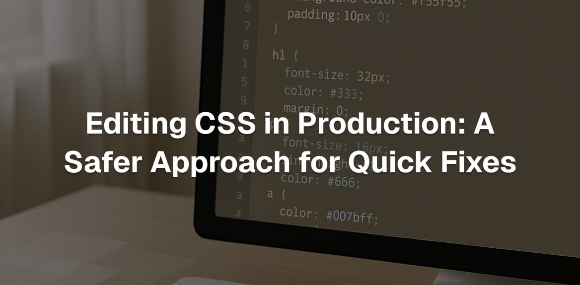 Editing CSS in Production: A Safer Approach for Quick Fixes