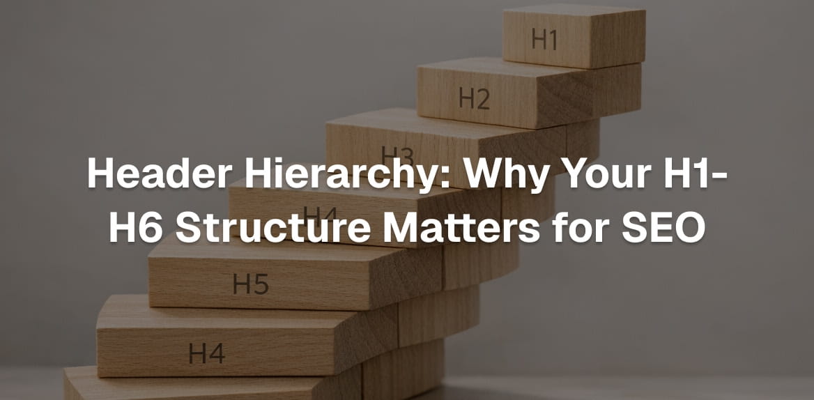 Header Hierarchy: Why Your H1-H6 Structure Matters for SEO