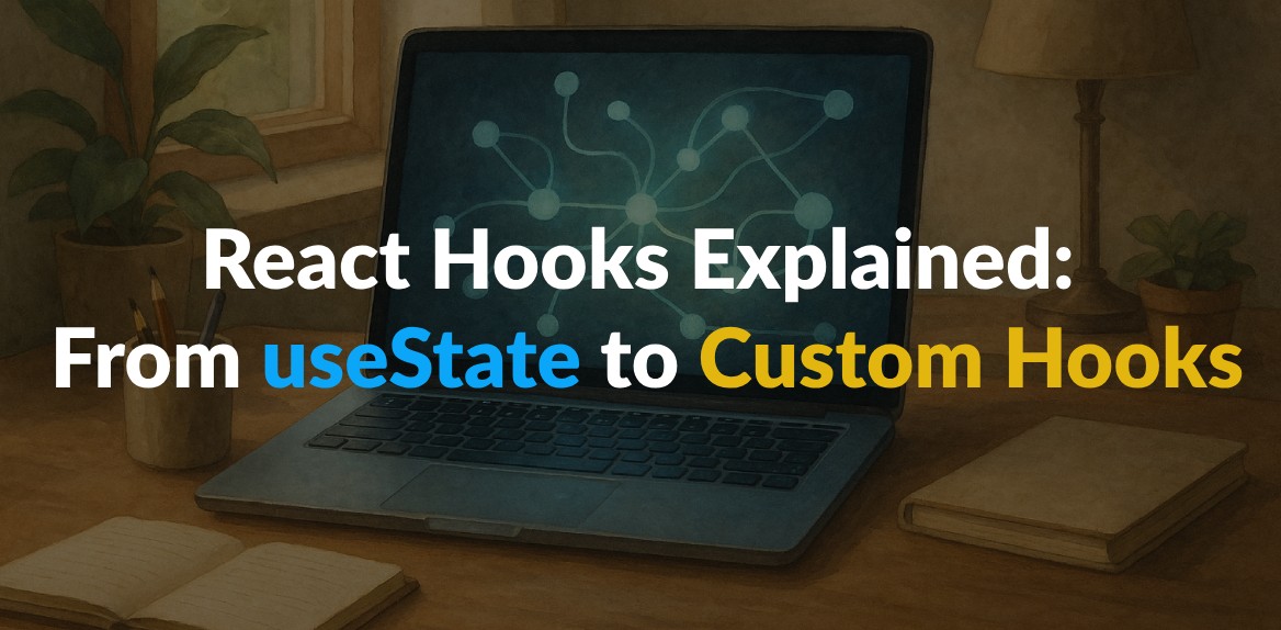 React Hooks Explained: From useState to Custom Hooks