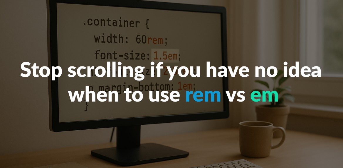 Stop scrolling if you have no idea when to use rem vs em