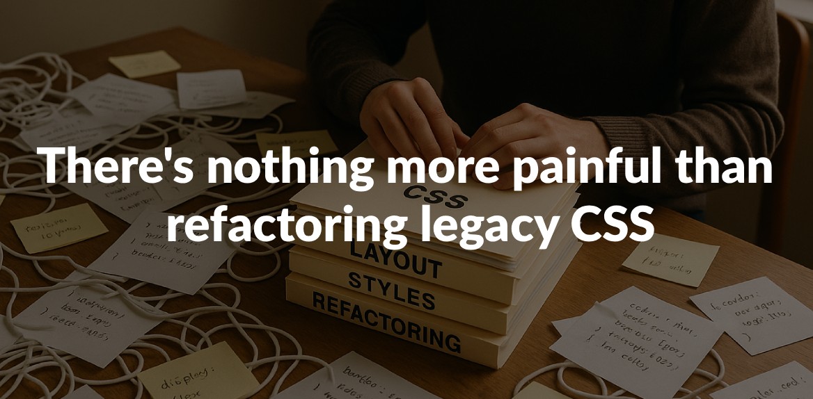 There's nothing more painful than refactoring legacy CSS